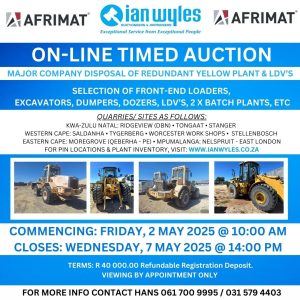 MAJOR COMPNAY DISPOSAL OF REDUNDANT YELLOW PLANT & LDV'S ONLINE TIMED AUCTION – NATIONAL | 2 - 7 MAY 2025 | www.ianwyles.co.za Secure Pre-Approved Bank Finance, contact Dineshni Naidoo +27833812303 | www.auctionfinance.co.za Auth. FSP34936 MAJOR COMPANY DISPOSAL OF REDUNDANT YELLOW PLANT & LDV’S SELECTION OF FRONT-END LOADERS, EXCAVATORS, DUMPERS, DOZERS, LDV’S, 2 X BATCH PLANTS, ETC FOR PIN LOCATIONS & PLANT INVENTORY, VISIT: WWW.IANWYLES.CO.ZA COMMENCING: FRIDAY, 2 MAY 2025 @ 10:00 AM CLOSES: WEDNESDAY, 7 MAY 2025 @ 14:00 PM TERMS: R 40 000.00 Refundable Registration Deposit. VIEWING BY APPOINTMENT ONLY – CONTACT HANS ON 061 700 9995